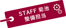 STAFF 菊池　整備担当